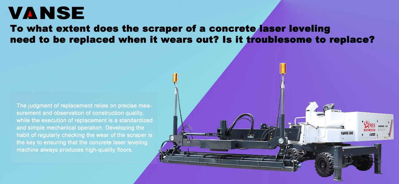 To what extent does the scraper of a concrete laser leveling need to be replaced when it wears out Is it troublesome to replace To what extent does the scraper of a concrete laser leveling need to be replaced when it wears out Is it troublesome to replace